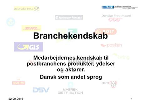 22-09-20161 Branchekendskab Medarbejdernes kendskab til postbranchens produkter, ydelser og aktører. Dansk som andet sprog.