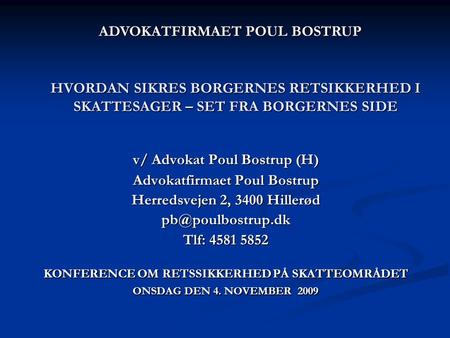 HVORDAN SIKRES BORGERNES RETSIKKERHED I SKATTESAGER – SET FRA BORGERNES SIDE v/ Advokat Poul Bostrup (H) Advokatfirmaet Poul Bostrup Herredsvejen 2, 3400.