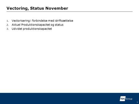 Vectoring, Status November 1. Vectorisering i forbindelse med idriftsættelse 2. Aktuel Produktionskapacitet og status 3. Udvidet produktionskapacitet 1.