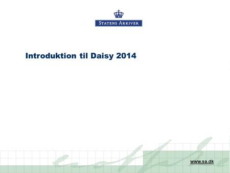 Introduktion til Daisy 2014  Indhold Statens Arkiver Hvad er Daisy? Oprettelse af brugerprofil Bestilling i Daisy Centrale begreber i Daisy.