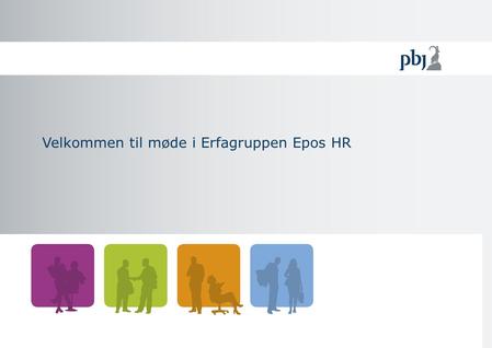 Velkommen til møde i Erfagruppen Epos HR. Agenda 09.15 – 09.30Registrering og morgenbrød 09.30 – 09.45Velkommen v/ Ann Langballe Madsen 09.45 – 10.45Nye.
