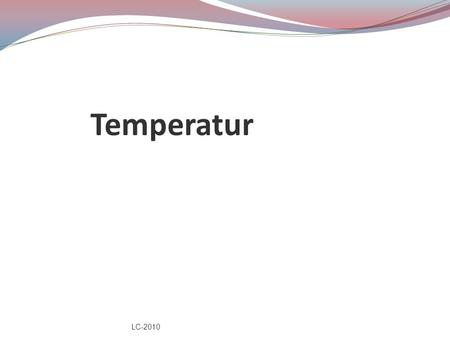 Temperatur LC-2010. Normaltemperatur Normal temperatur er 36,5-37,5 o C Temperatur under 33 o C kaldes hypotermi. Temperatur over 37,5 o C kaldes feber.