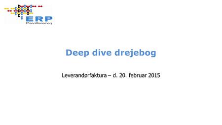 Deep dive drejebog Leverandørfaktura – d. 20. februar 2015.