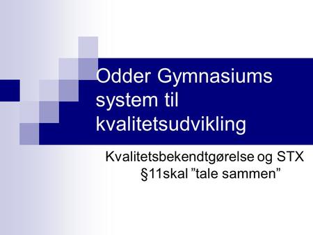 Odder Gymnasiums system til kvalitetsudvikling Kvalitetsbekendtgørelse og STX §11skal ”tale sammen”