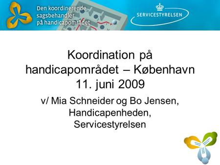 Koordination på handicapområdet – København 11. juni 2009 v/ Mia Schneider og Bo Jensen, Handicapenheden, Servicestyrelsen.
