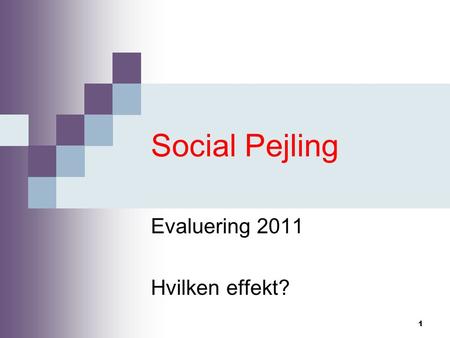 1 Social Pejling Evaluering 2011 Hvilken effekt?.