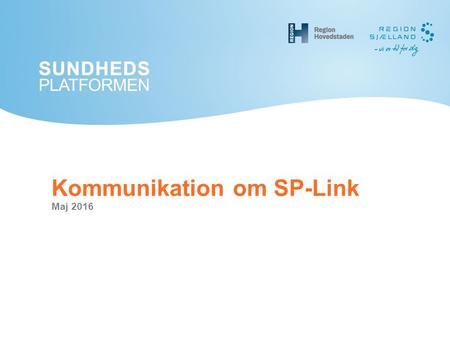 Kommunikation om SP-Link Maj 2016. SP-Link er et kig ind i Sundhedsplatformen 2 SP-Link gør det muligt for dig som klinikere at få læseadgang til Sundhedsplatformen,
