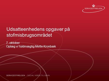 Udsatteenhedens opgaver på stofmisbrugsområdet 7. oktober Oplæg v/ fuldmægtig Mette Kronbæk.