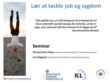 Lær at tackle job og sygdom Seminar Nicolaj Holm Faber chefkonsulent Komiteen for Sundhedsoplysning Lea Hegaard chefkonsulent Komiteen for Sundhedsoplysning.