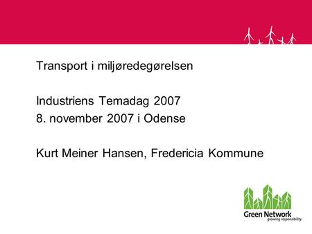 Transport i miljøredegørelsen Industriens Temadag 2007 8. november 2007 i Odense Kurt Meiner Hansen, Fredericia Kommune.