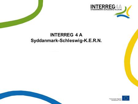 INTERREG 4 A Syddanmark-Schleswig-K.E.R.N.. Hvad er INTERREG?  Delvist finansieret af EU‘s Fond for Regionaludvikling – nu i 4. generation  Særligt.