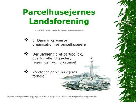 Parcelhusejernes Landsforening  Er Danmarks eneste organisation for parcelhusejere  Der uafhængig af partipolitik, overfor offentligheden, regeringen.