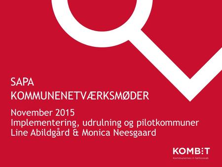 SAPA KOMMUNENETVÆRKSMØDER November 2015 Implementering, udrulning og pilotkommuner Line Abildgård & Monica Neesgaard.