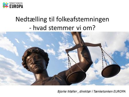Nedtælling til folkeafstemningen - hvad stemmer vi om? Bjarke Møller, direktør i Tænketanken EUROPA.