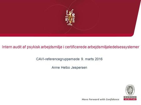 Intern audit af psykisk arbejdsmiljø i certificerede arbejdsmiljøledelsessystemer CAVI-referencegruppemøde 9. marts 2016 Anne Helbo Jespersen.