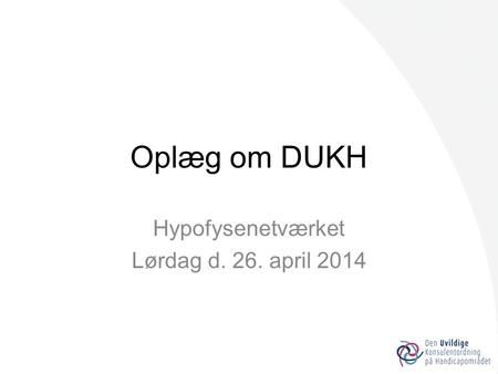 Oplæg om DUKH Hypofysenetværket Lørdag d. 26. april 2014.