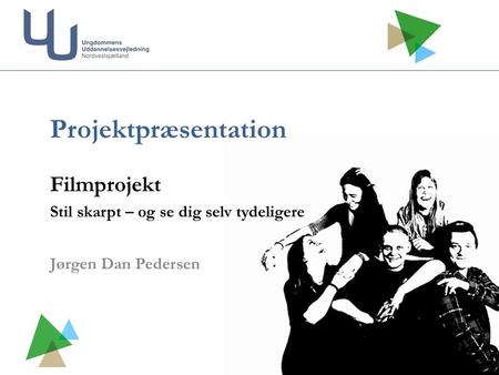 Projektpræsentation Filmprojekt Stil skarpt – og se dig selv tydeligere Jørgen Dan Pedersen.