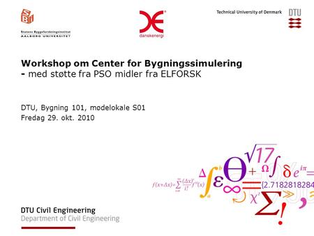 Workshop om Center for Bygningssimulering - med støtte fra PSO midler fra ELFORSK DTU, Bygning 101, mødelokale S01 Fredag 29. okt. 2010.