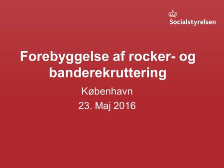 Forebyggelse af rocker- og banderekruttering København 23. Maj 2016.