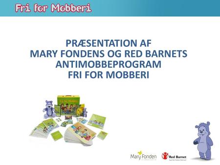 PRÆSENTATION AF MARY FONDENS OG RED BARNETS ANTIMOBBEPROGRAM FRI FOR MOBBERI.