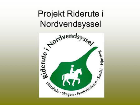Projekt Riderute i Nordvendsyssel. Historie 1994 Repræsentanter fra Landbruget Friluftsrådet Nordjyllands Statsskovdistrikt Nordjyllands Amt Samarbejde.