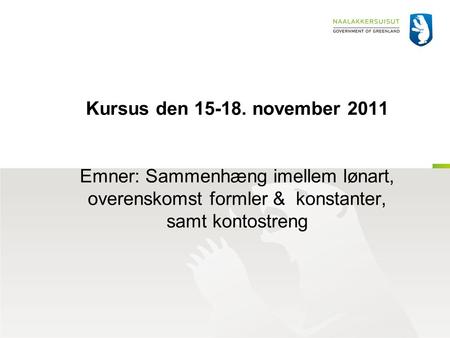 Kursus den 15-18. november 2011 Emner: Sammenhæng imellem lønart, overenskomst formler & konstanter, samt kontostreng.