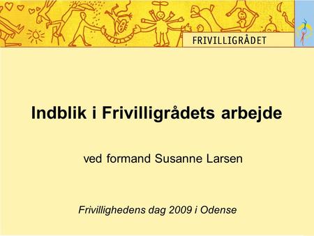 Indblik i Frivilligrådets arbejde ved formand Susanne Larsen Frivillighedens dag 2009 i Odense.