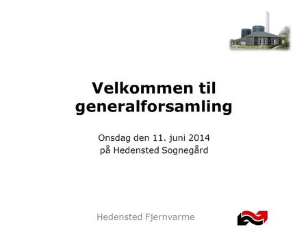 Hedensted Fjernvarme Velkommen til generalforsamling Onsdag den 11. juni 2014 på Hedensted Sognegård.