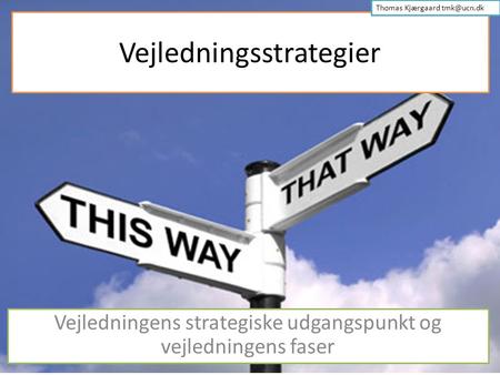 Vejledningsstrategier Vejledningens strategiske udgangspunkt og vejledningens faser Thomas Kjærgaard