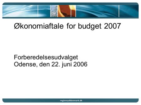 Økonomiaftale for budget 2007 Forberedelsesudvalget Odense, den 22. juni 2006.