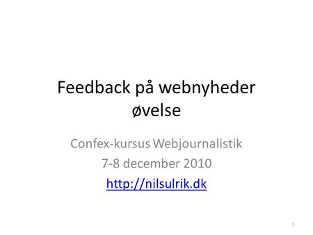 Feedback på webnyheder øvelse Confex-kursus Webjournalistik 7-8 december 2010  1.