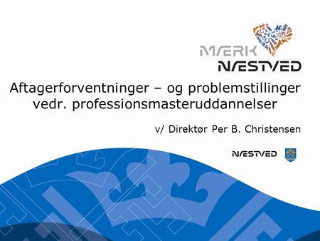Aftagerforventninger – og problemstillinger vedr. professionsmasteruddannelser v/ Direktør Per B. Christensen.