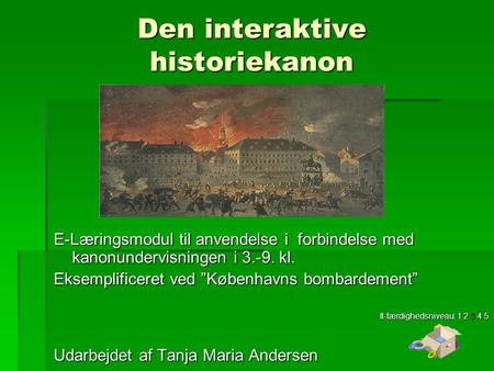 Den interaktive historiekanon E-Læringsmodul til anvendelse i forbindelse med kanonundervisningen i 3.-9. kl. Eksemplificeret ved ”Københavns bombardement”