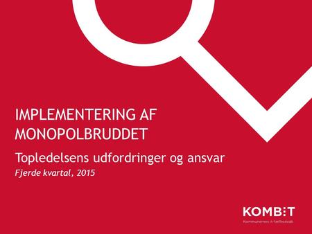 IMPLEMENTERING AF MONOPOLBRUDDET Topledelsens udfordringer og ansvar Fjerde kvartal, 2015.
