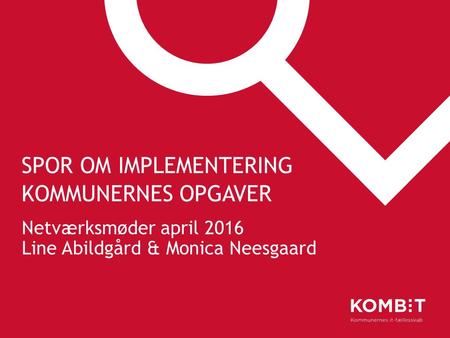 SPOR OM IMPLEMENTERING KOMMUNERNES OPGAVER Netværksmøder april 2016 Line Abildgård & Monica Neesgaard.
