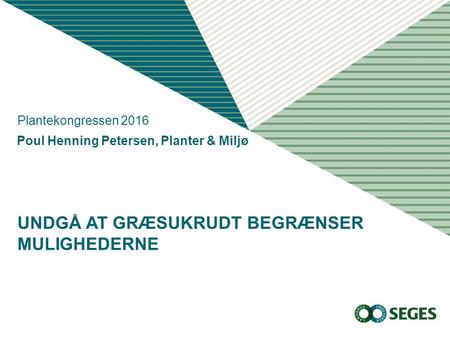 UNDGÅ AT GRÆSUKRUDT BEGRÆNSER MULIGHEDERNE Poul Henning Petersen, Planter & Miljø Plantekongressen 2016.