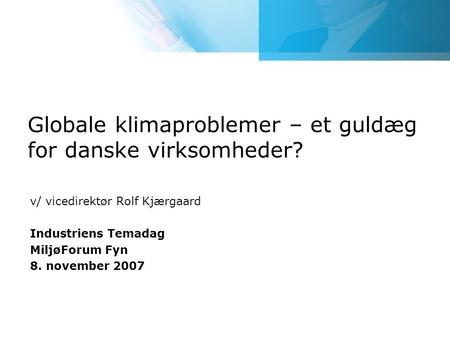 Click to edit Master title style Globale klimaproblemer – et guldæg for danske virksomheder? v/ vicedirektør Rolf Kjærgaard Industriens Temadag MiljøForum.