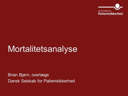 Brian Bjørn, overlæge Dansk Selskab for Patientsikkerhed Mortalitetsanalyse.