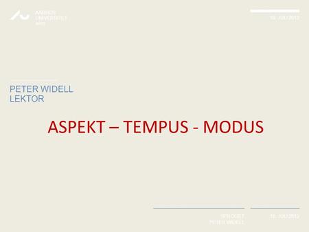PETER WIDELL LEKTOR AARHUS UNIVERSITET ARTS 18. JULI 2013 SPROGET PETER WIDELL 18. JULI 2013 ASPEKT – TEMPUS - MODUS 1.