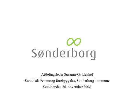 Afdelingsleder Susanne Gyldenhof Sundhedsfremme og forebyggelse, Sønderborg kommune Seminar den 26. november 2008.