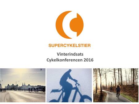 Vinterindsats Cykelkonferencen 2016. Man kan sagtens cykle om vinteren Vinteren er en god mulighed for at blive set og hørt Driftsniveau er A+ på Supercykelstierne.
