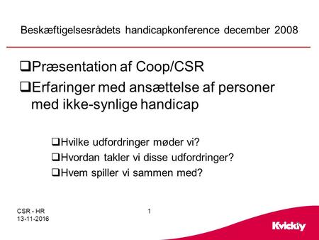 CSR - HR Beskæftigelsesrådets handicapkonference december 2008  Præsentation af Coop/CSR  Erfaringer med ansættelse af personer med.