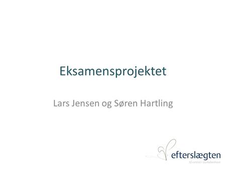 Eksamensprojektet Lars Jensen og Søren Hartling. Eksamensprojektet Planlægning af året Information til kursister Udarbejdelse af projektet Eksamen Hvorfor.