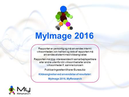 MyImage 2016 Rapporten er personlig og må anvendes internt i virksomheden i sin helhed og dele af rapporten må anvendes eksternt med kildeangivelse Rapporten.
