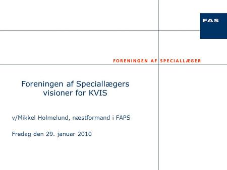 Foreningen af Speciallægers visioner for KVIS v/Mikkel Holmelund, næstformand i FAPS Fredag den 29. januar 2010.