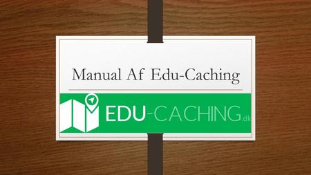 Manual Af Edu-Caching.