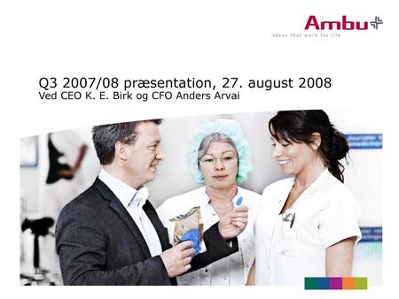 Q3 2007/08 præsentation, 27. august 2008 Ved CEO K. E