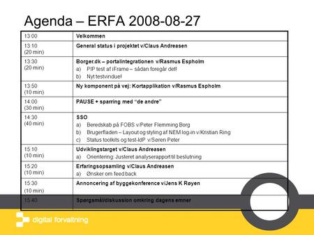 Agenda – ERFA 2008-08-27 13:00Velkommen 13:10 (20 min) General status i projektet v/Claus Andreasen 13:30 (20 min) Borger.dk – portalintegrationen v/Rasmus.