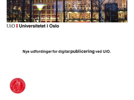 Nye udfordinger for digital publicering ved UiO..
