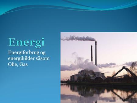 Energiforbrug og energikilder såsom Olie, Gas